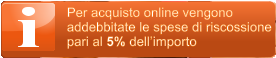 Per acquisto online vengono  addebbitate le spese di riscossione  pari al 5% dell�importo