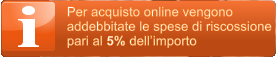 Per acquisto online vengono  addebbitate le spese di riscossione  pari al 5% dell�importo