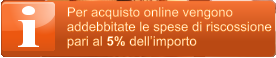 Per acquisto online vengono  addebbitate le spese di riscossione  pari al 5% dell�importo