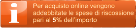 Per acquisto online vengono  addebbitate le spese di riscossione  pari al 5% dell�importo